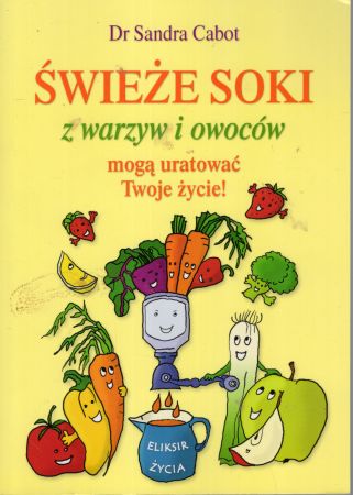 Cabot Sandra - Świeża soki z warzyw i owoców mogą uratowąc Twoje życie!.jpg