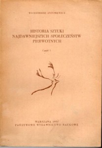 Antoniewicz Włodzimierz - Historia sztuki najdawniejszych społeczeństw pierwotnych. Część 1.