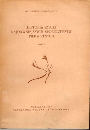 Antoniewicz Włodzimierz - Historia sztuki najdawniejszych społeczeństw pierwotnych. Część 1.jpg