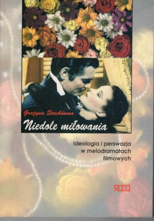 Stachówna Grażyna - Niedole miłowania. Ideologia i perswazja w melodramatach filmowych.jpg