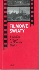 Filmowe światy. Z dziejów X muzy na Górnym Śląsku. Pod redakcją Andrzeja Gwoździa.