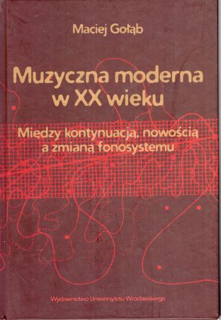 Gołąb Maciej - Muzyczna moderna w XX wieku. Między kontynuacją, nowością a zmianą fonosystemu.jpg