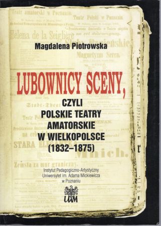 Piotrowska Magdalena - Lubownicy sceny, czyli polskie teatry amatorskie w Wielkopolsce (1832-1875).jpg