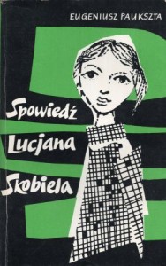 Paukszta Eugeniusz - Spowiedź Lucjana Skobiela. Powieść.