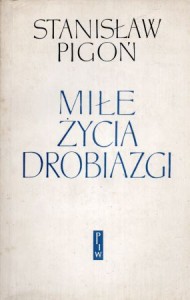 Pigoń Stanisław - Miłe życia drobiazgi. Pokłosie. 