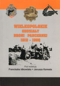 Idkowiak Franciszek, Karwat Janusz /red./ - Wielkopolskie oddziały broni pancernej 1919-1999.