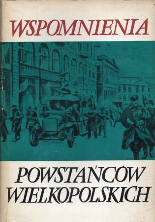 Wspomnienia powstańców wielkopolskich. Wyboru dokonali i wstępem opatrzyli Lesław Tokarski i Jerzy Ziołek.jpg