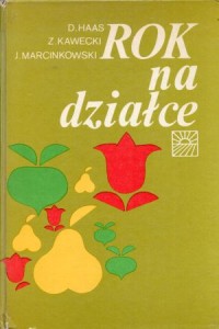Haas Danuta, Kawecki Zdzisław, Marcinkowski Jacek - Rok na działce. 