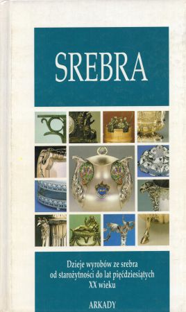 Coradeschi Sergio - Srebra. Dzieje wyrobów ze srebra od starożytności do lat pięćdziesiątych XX wieku.jpg
