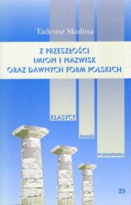 Skulina Tadeusz - Z przeszłości imion i nazwisk oraz dawnych form polskich.