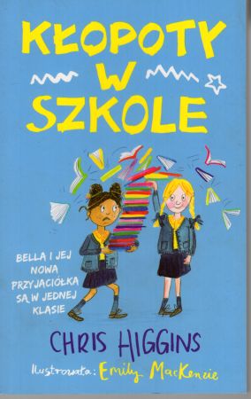 Higgins Chris - Kłopoty w szkole. Ilustrowała Patrycja Zarawska.jpg