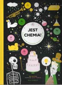Barfield Mike - Jest chemia! Śledztwon w sprawie pierwiastków ukrytych w twoim domu. Ilustracje Lauren Humprey.