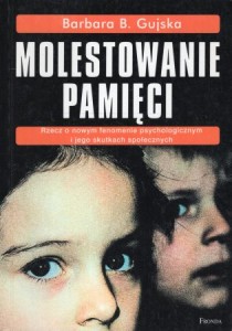Gujska Barbary B. - Molestowanie pamięci. Rzecz o nowym fenomenie psychologicznym i jego skutkach społecznych.