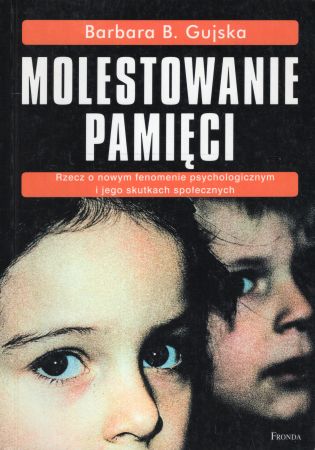 Gujska Barbary B. - Molestowanie pamięci. Rzecz o nowym fenomenie psychologicznym i jego skutkach społecznych.jpg