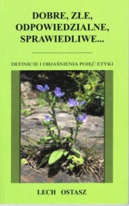 Ostasz Lech - Dobre, złe, odpowiedzialne, sprawiedliwe... Definicje i objaśnienia pojęć etyki.