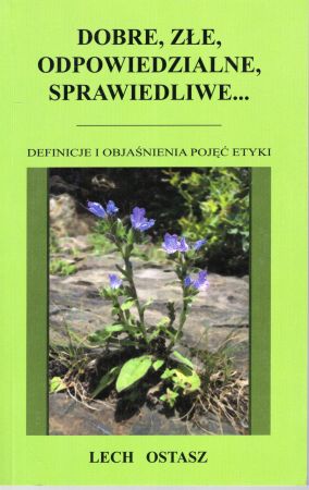 Ostasz Lech - Dobre, złe, odpowiedzialne, sprawiedliwe... Definicje i objaśnienia pojęć etyki.jpg