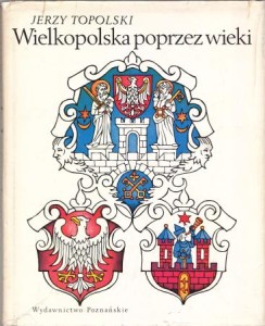Topolski Jerzy - Wielkopolska poprzez wieki. 