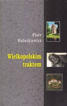 Maluśkiewicz Piotr - Wielkopolskim traktem.