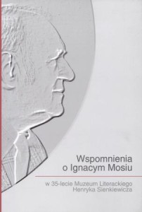 Wspomnienia o Ignacym Mosiu w 35-lecie Muzeum Literackiego Henryka Sienkiewicza. Koncepcja i redakcja Anna Surzyńska-Błaszak.