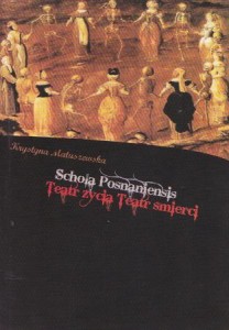 Matuszewska Krystyna - Schola Posnaniensis. Teatr życia, teatr śmierci.