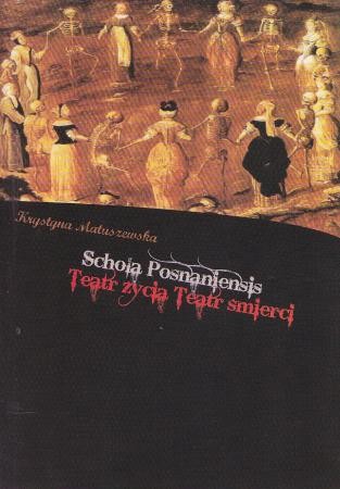 Matuszewska Krystyna - Schola Posnaniensis. Teatr życia, teatr śmierci.