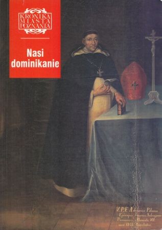 Nasi Dominikanie. /Kronika Miasta Poznania 2004, 3/