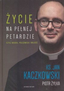 Kaczkowski Jan, Żyłka Piotr - Życie na pełnej petardzie. Czyli wiara, polędwica i miłość.