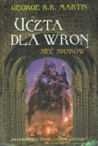 Martin George R. R. - Uczta dla wron. Sieć spisków. Przełożył Michał Jakuszewski /Pieśń Lodu i Ognia/.