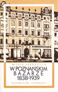 Jakóbczyk Witold - W poznańskim Bazarze 1838-1939. Obwolutę, okładkę i strony tytułowe projektował Józef Skoracki. 