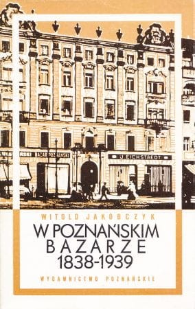 Jakóbczyk Witold - W poznańskim Bazarze 1838-1939