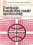 Strzeszewski Czesław - Ewolucja katolickiej nauki społecznej.