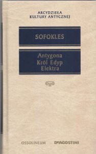 Sofokles - Antygona. Król Edyp. Elektra. /Arcydzieła Kultury Antycznej/