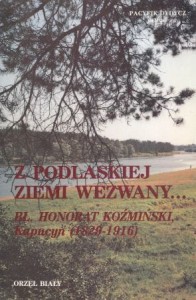 Dydycz Pacyfik - Z podlaskiej ziemi wezwany... Bł. Honorat Koźmiński, kapucyn (1829-1916).