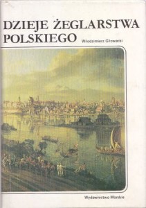 Głowacki Włodzimierz - Dzieje żeglarstwa polskiego. Tom I. Wspaniały Świat Żeglarstwa. II. /Historia Morska/.