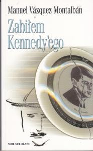 Montalban Manuel Vazquez - Zabiłem Kennedy'ego. Uwagi, obsesje i wspomnienia ochroniarza.
