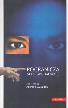 Pogranicza audiowizualności. Prateksty kina, telewizji i nowych mediów. Pod redakcją Andrzeja Gwoździa.
