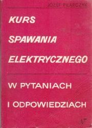 Pilarczyk Józef - Kurs spawania elektrycznego w pytaniach i odpowiedziach.