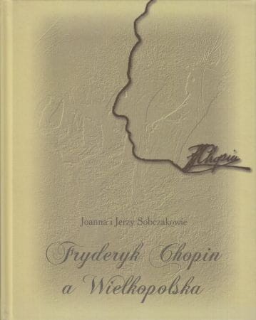 Sobczakowie Joanna i Jerzy - Fryderyk Chopin a Wielkopolska.