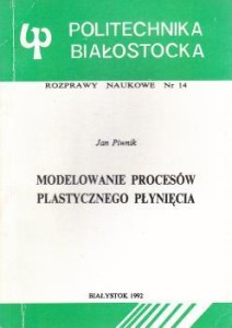 Piwnik Jan - Modelowanie procesów plastycznego płynięcia. /Rozprawy Naukowe Nr 14/