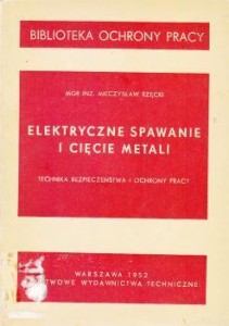 Rzęcki Mieczysław - Elektryczne spawanie i cięcie metali. Technika bezpieczeństwa i ochrony pracy.