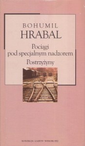 Hrabal Bohumil - Pociągi pod specjalnym nadzorem. Postrzyżyny. Przekład Andrzej Czcibor-Piotrowski. /Kolekcja Gazety Wyborczej/.