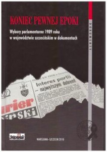 Koniec pewnej epoki. Wybory parlamentarne 1989 roku w województwie szczecińskim w dokumentach. Wstęp, wybór i opracowanie Artur Kubaj. 