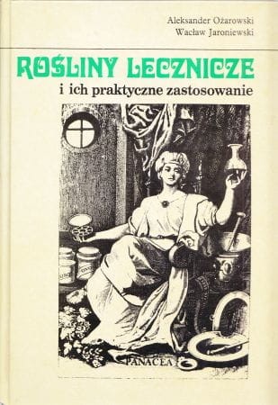 Ożarowski Aleksander, Jaroniewski Wacław - Rośliny lecznicze i ich praktyczne zastosowanie.