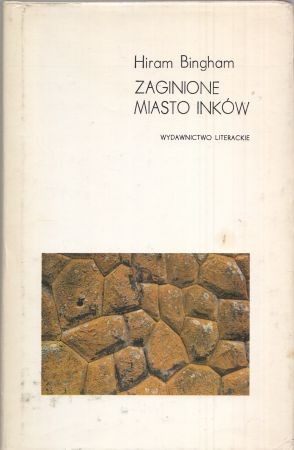 Bingham Hiram - Zaginione miasto Inków. Dzieje Machu Piccchu i jego budowniczych.