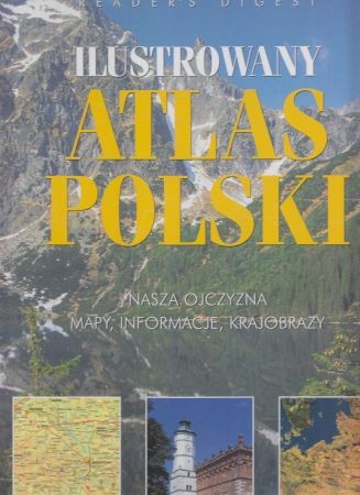 Ilustrowany atlas Polski. Nasza ojczyzna. Mapy, informacje, krajobrazy.