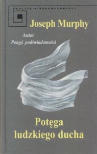 Murphy Joseph - Potęga ludzkiego ducha. Przełożyła Babara Janowska-Michnowska. /Okolice Nieskończoności/.
