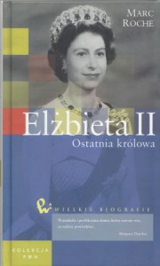 Roche Marc - Elżbieta II. Ostatnia królowa. Przełożył Grzegorz Przewłocki. /Wielkie biografie/.