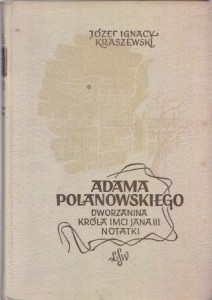 Kraszewski Józef Ignacy - Adama Polanowskiego dworzanina króla imci Jana III. Notatki. /Dzieje Polski./
