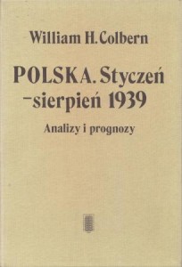 Colbern William H. - Polska. Styczeń - sierpień 1939. Analizy i prognozy. Komentarze do wydarzeń attache wojskowego ambasady USA w Warszawie.