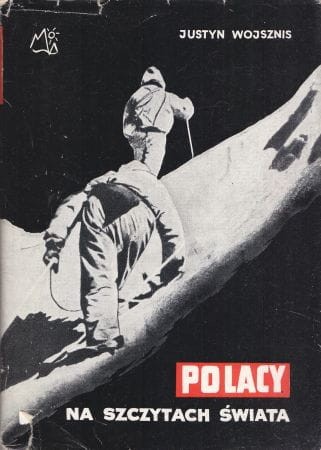 Wojsznis Justyn - Polacy na szczytach świata. Wybór tekstów uczestników siedmiu wypraw alpinistycznych w latach 1933-1939.